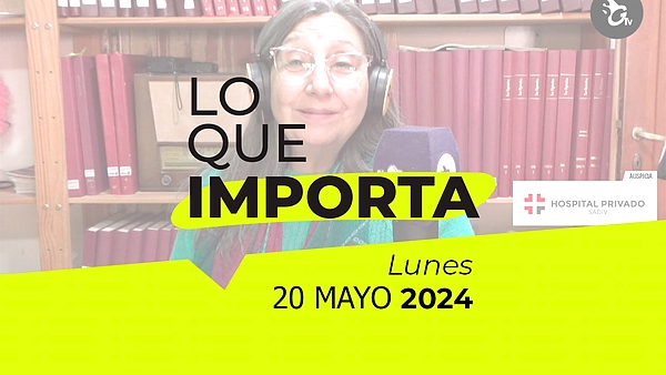 Lo que importa – Lunes 20 de mayo de 2024